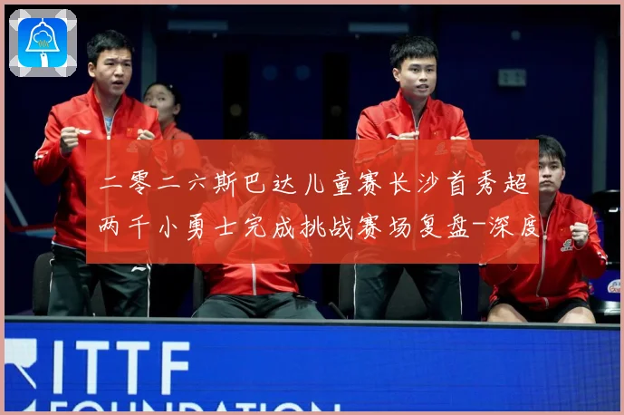 二零二六斯巴达儿童赛长沙首秀超两千小勇士完成挑战赛场复盘-深度解析