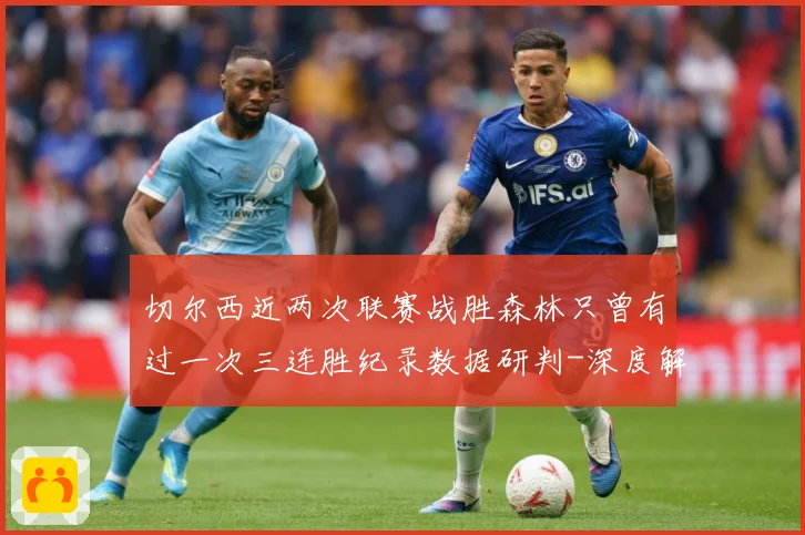 切尔西近两次联赛战胜森林只曾有过一次三连胜纪录数据研判-深度解析