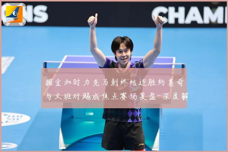 掘金加时力克马刺终结连胜约基奇与文班对飚成焦点赛场复盘-深度解析